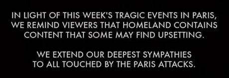 In light of this weeks tragic events in Paris, we remind viewers that Homeland contains content that some may find upsetting. We extend our deepest sympathies to all touched by the Paris attacks.